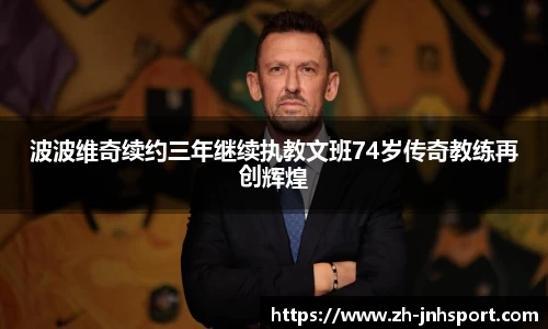 波波维奇续约三年继续执教文班74岁传奇教练再创辉煌